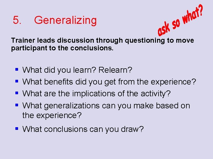 5. Generalizing Trainer leads discussion through questioning to move participant to the conclusions. §