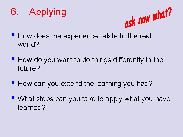 6. Applying § How does the experience relate to the real world? § How