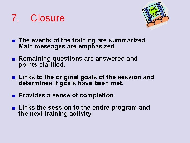 7. Closure The events of the training are summarized. Main messages are emphasized. Remaining