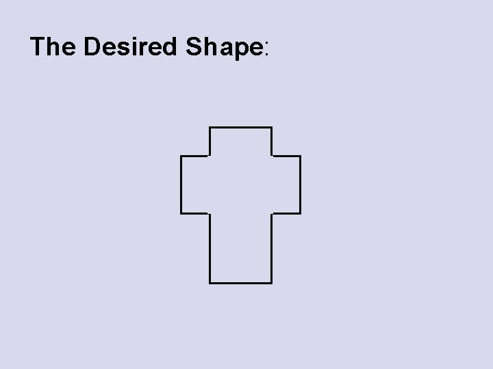 The Desired Shape: 