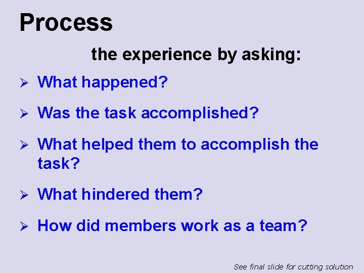 Process the experience by asking: Ø What happened? Ø Was the task accomplished? Ø