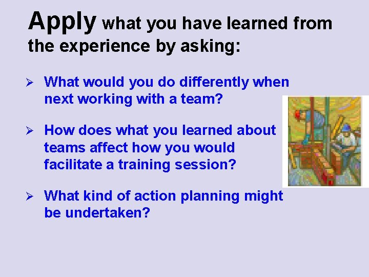 Apply what you have learned from the experience by asking: Ø What would you