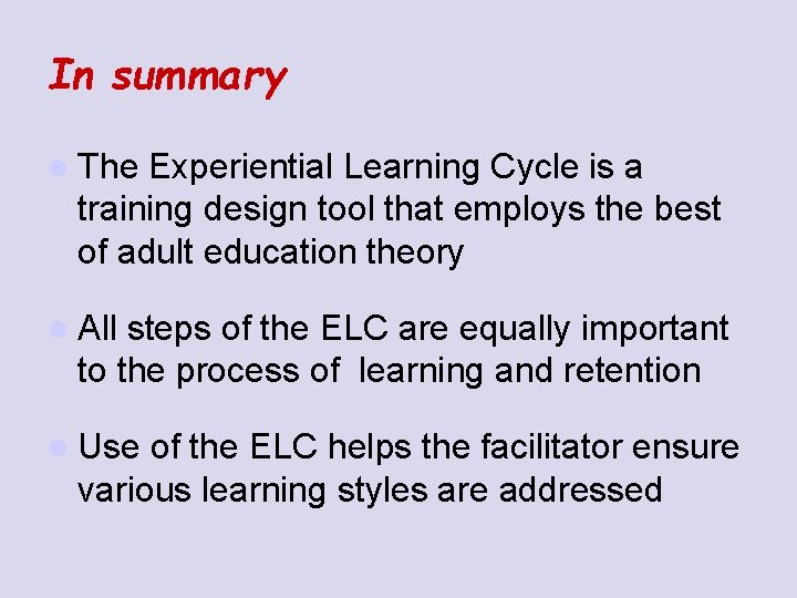 In summary l The Experiential Learning Cycle is a training design tool that employs