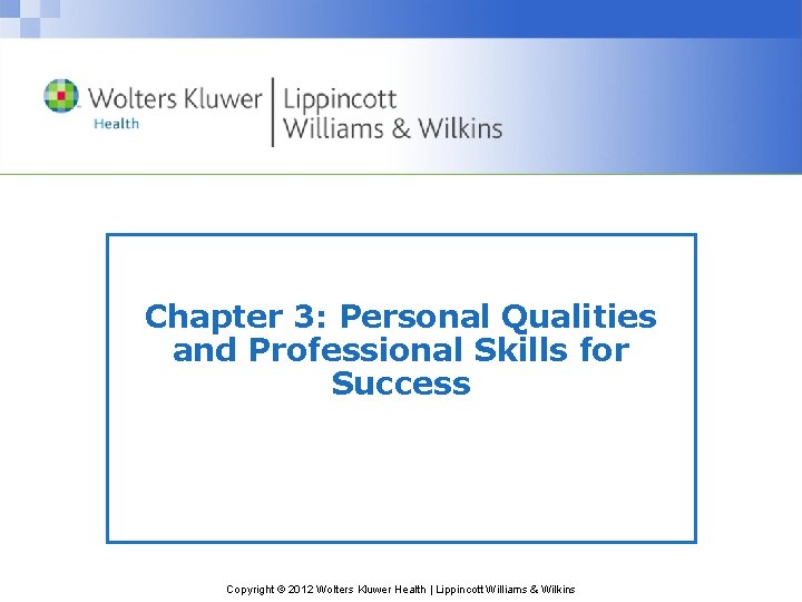 Chapter 3: Personal Qualities and Professional Skills for Success Copyright © 2012 Wolters Kluwer