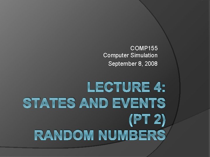 COMP 155 Computer Simulation September 8, 2008 LECTURE 4: STATES AND EVENTS (PT 2)