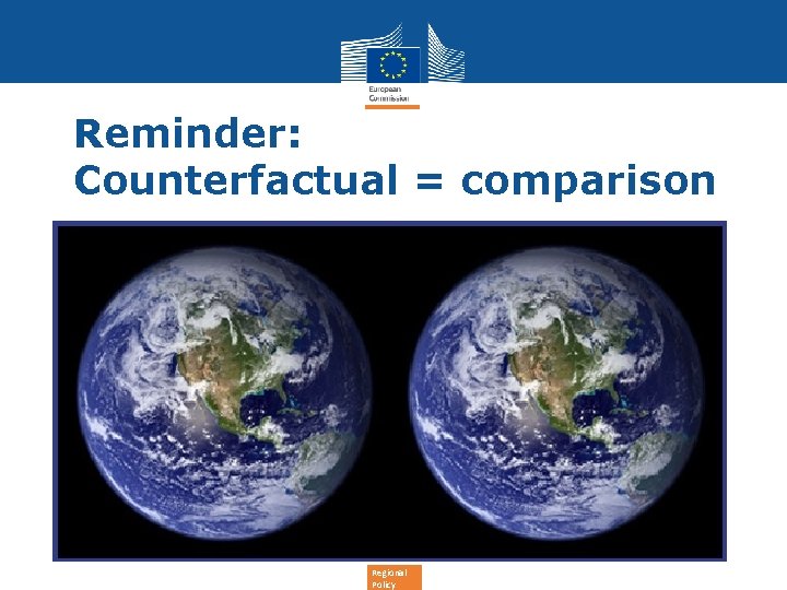 Reminder: Counterfactual = comparison Regional Policy 