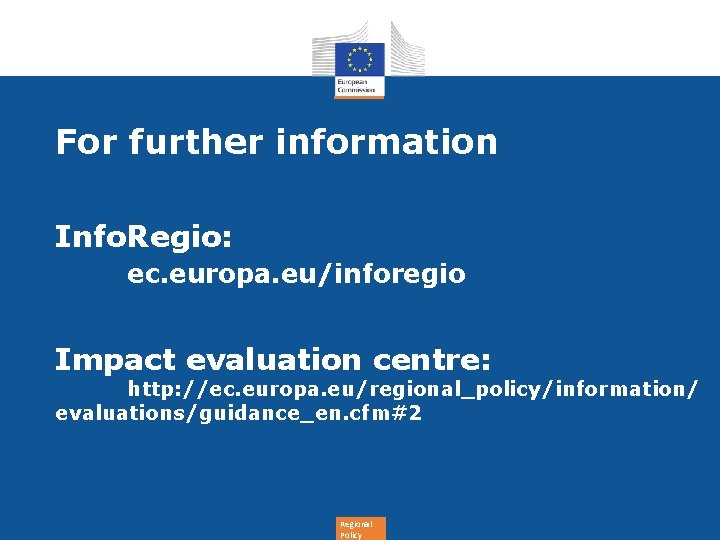 For further information Info. Regio: ec. europa. eu/inforegio Impact evaluation centre: http: //ec. europa.