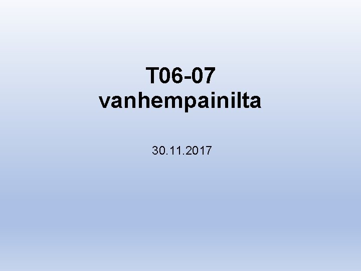 T 06 -07 vanhempainilta 30. 11. 2017 