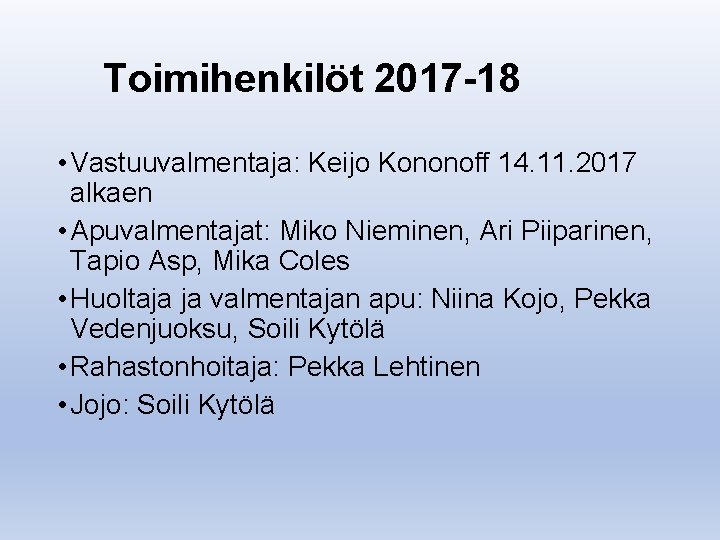 Toimihenkilöt 2017 -18 • Vastuuvalmentaja: Keijo Kononoff 14. 11. 2017 alkaen • Apuvalmentajat: Miko