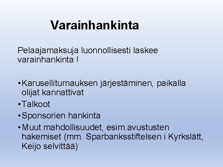 Varainhankinta Pelaajamaksuja luonnollisesti laskee varainhankinta ! • Karuselliturnauksen järjestäminen, paikalla olijat kannattivat • Talkoot