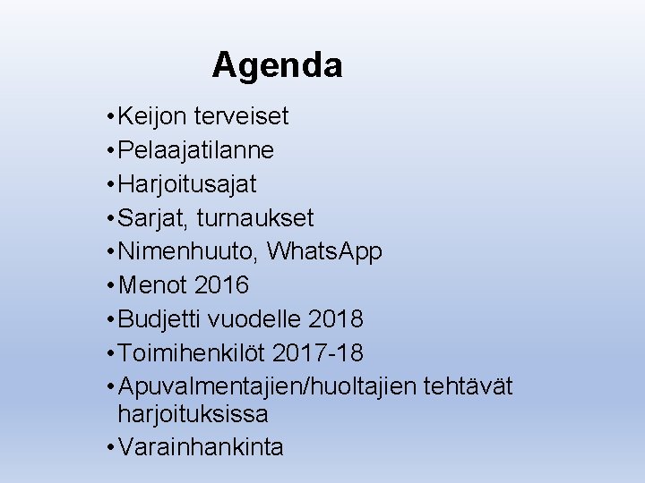 Agenda • Keijon terveiset • Pelaajatilanne • Harjoitusajat • Sarjat, turnaukset • Nimenhuuto, Whats.