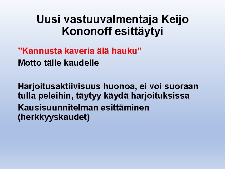 Uusi vastuuvalmentaja Keijo Kononoff esittäytyi ”Kannusta kaveria älä hauku” Motto tälle kaudelle Harjoitusaktiivisuus huonoa,
