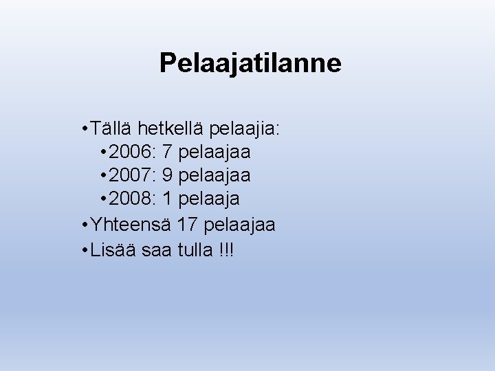 Pelaajatilanne • Tällä hetkellä pelaajia: • 2006: 7 pelaajaa • 2007: 9 pelaajaa •