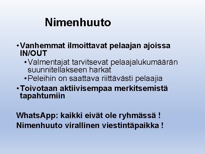 Nimenhuuto • Vanhemmat ilmoittavat pelaajan ajoissa IN/OUT • Valmentajat tarvitsevat pelaajalukumäärän suunnitellakseen harkat •