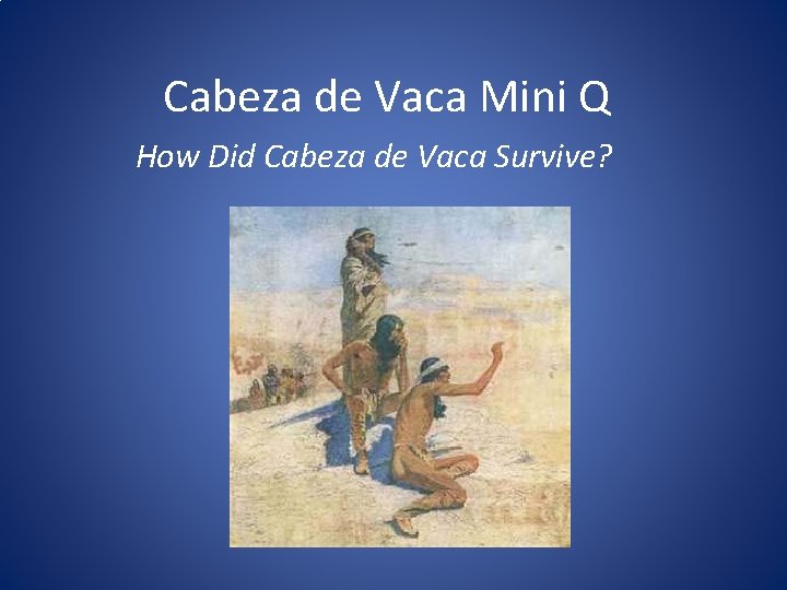 Cabeza de Vaca Mini Q How Did Cabeza de Vaca Survive? 