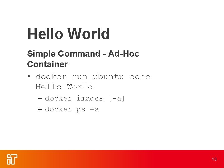 Hello World Simple Command - Ad-Hoc Container • docker run ubuntu echo Hello World