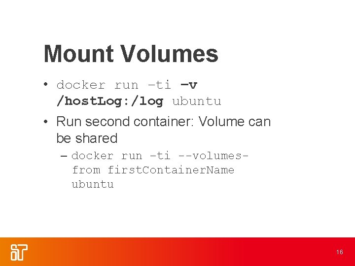 Mount Volumes • docker run –ti –v /host. Log: /log ubuntu • Run second