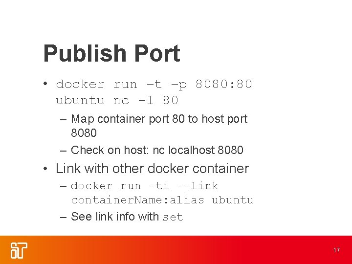 Publish Port • docker run –t –p 8080: 80 ubuntu nc –l 80 –