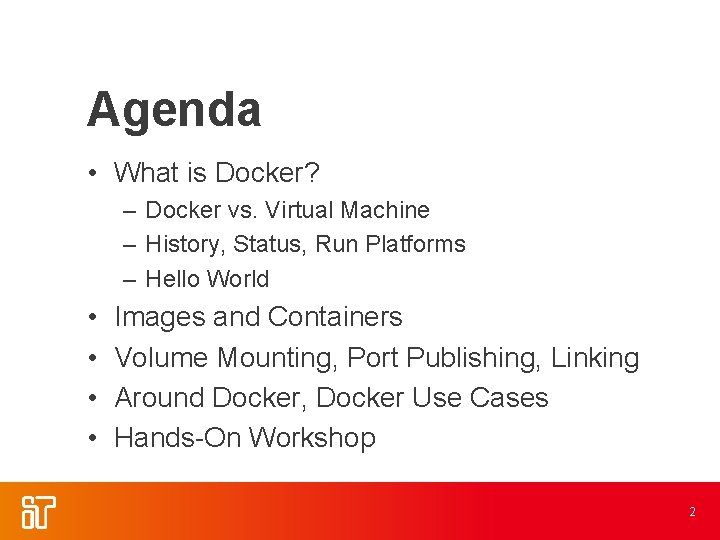 Agenda • What is Docker? – Docker vs. Virtual Machine – History, Status, Run