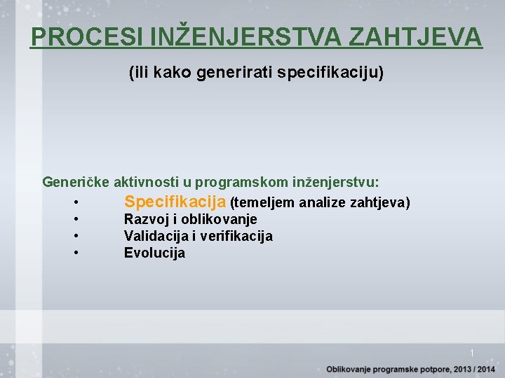 PROCESI INŽENJERSTVA ZAHTJEVA (ili kako generirati specifikaciju) Generičke aktivnosti u programskom inženjerstvu: • Specifikacija