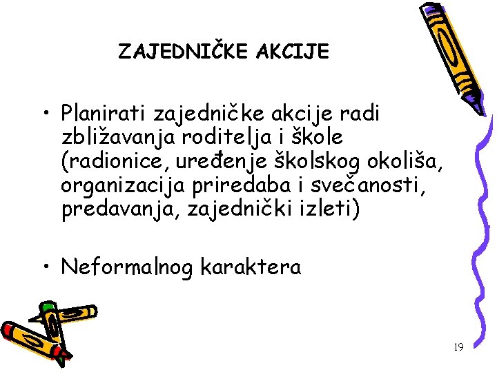 ZAJEDNIČKE AKCIJE • Planirati zajedničke akcije radi zbližavanja roditelja i škole (radionice, uređenje školskog