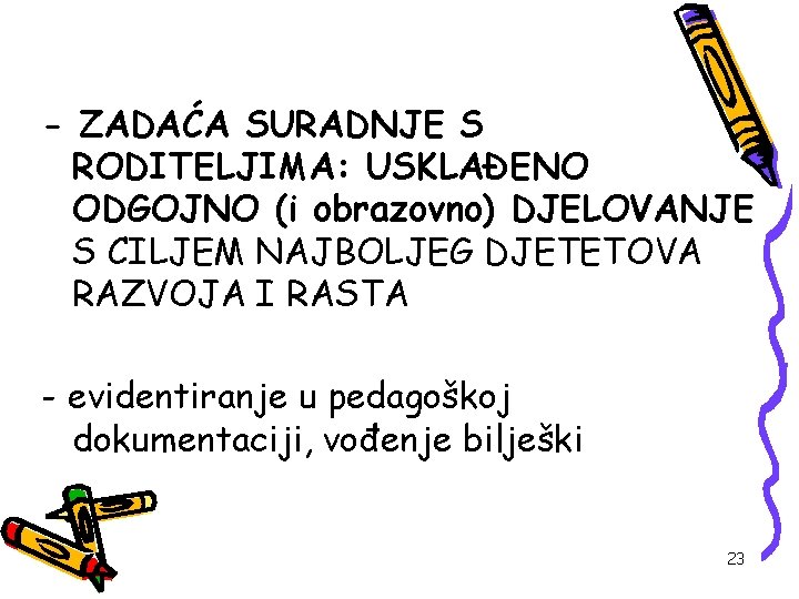 - ZADAĆA SURADNJE S RODITELJIMA: USKLAĐENO ODGOJNO (i obrazovno) DJELOVANJE S CILJEM NAJBOLJEG DJETETOVA