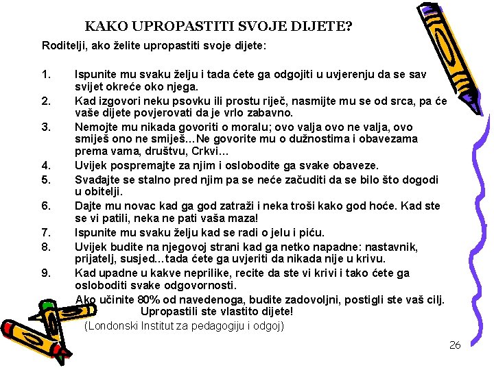 KAKO UPROPASTITI SVOJE DIJETE? Roditelji, ako želite upropastiti svoje dijete: 1. 2. 3. 4.