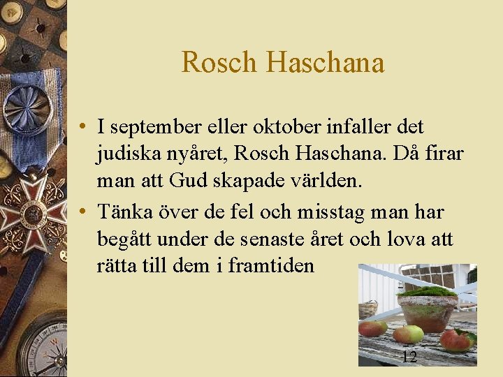 Rosch Haschana • I september eller oktober infaller det judiska nyåret, Rosch Haschana. Då