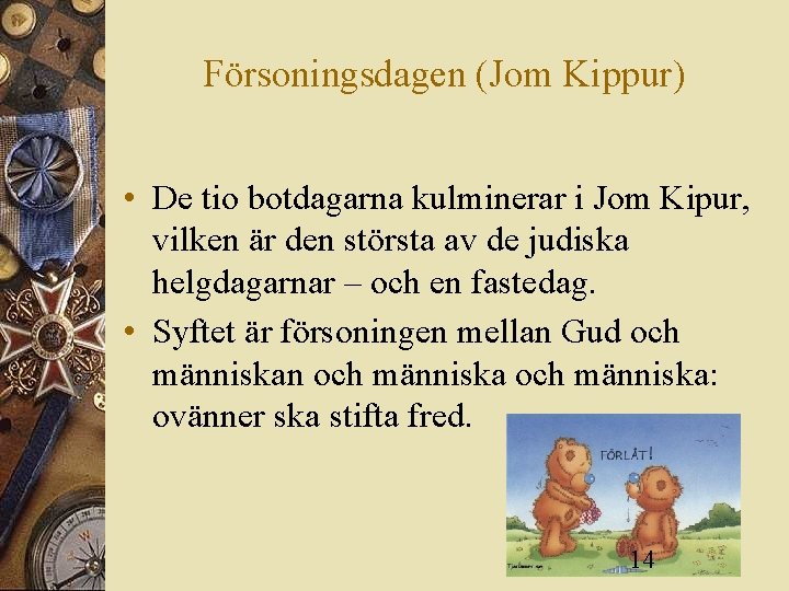 Försoningsdagen (Jom Kippur) • De tio botdagarna kulminerar i Jom Kipur, vilken är den