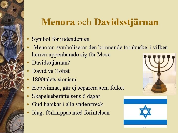 Menora och Davidsstjärnan • Symbol för judendomen • Menoran symboliserar den brinnande törnbuske, i