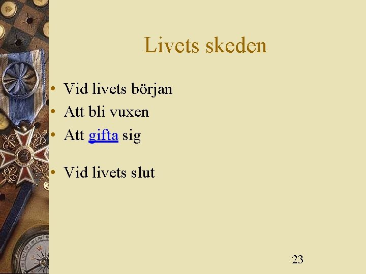 Livets skeden • Vid livets början • Att bli vuxen • Att gifta sig