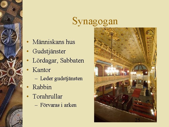 Synagogan • • Människans hus Gudstjänster Lördagar, Sabbaten Kantor – Leder gudstjänsten • Rabbin