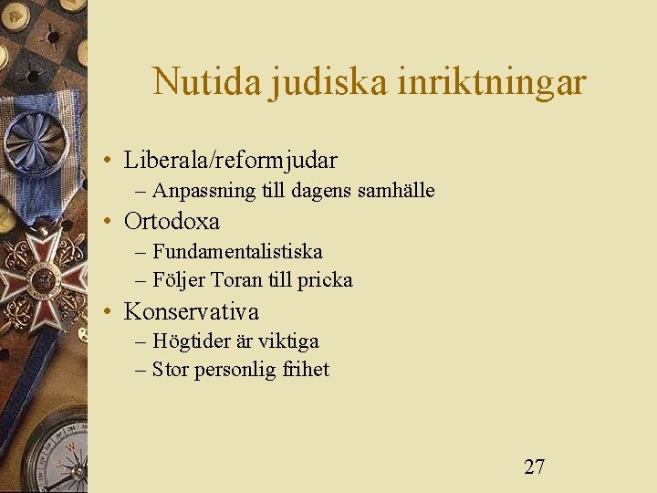 Nutida judiska inriktningar • Liberala/reformjudar – Anpassning till dagens samhälle • Ortodoxa – Fundamentalistiska