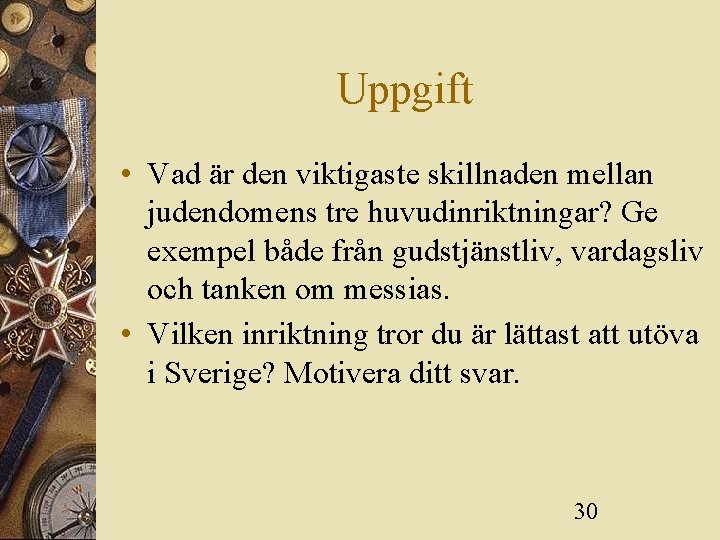 Uppgift • Vad är den viktigaste skillnaden mellan judendomens tre huvudinriktningar? Ge exempel både