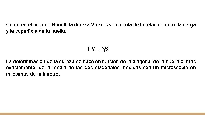 Como en el método Brinell, la dureza Vickers se calcula de la relación entre