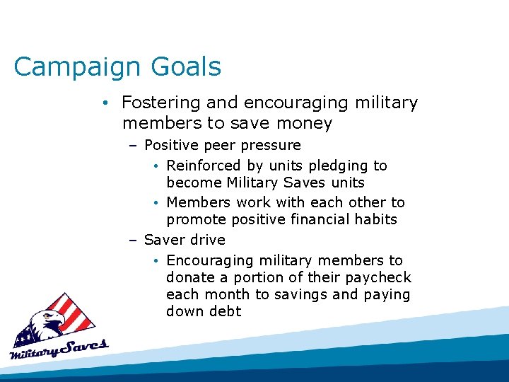 Campaign Goals • Fostering and encouraging military members to save money – Positive peer