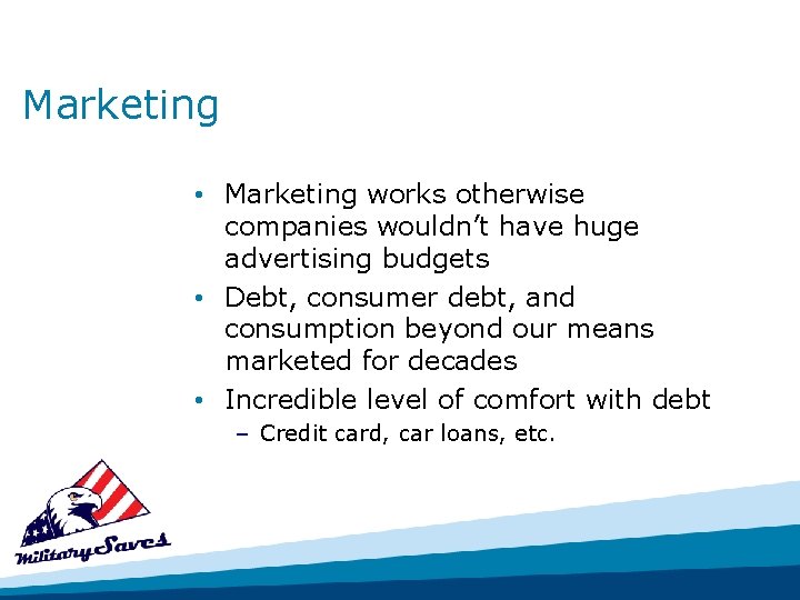 Marketing • Marketing works otherwise companies wouldn’t have huge advertising budgets • Debt, consumer