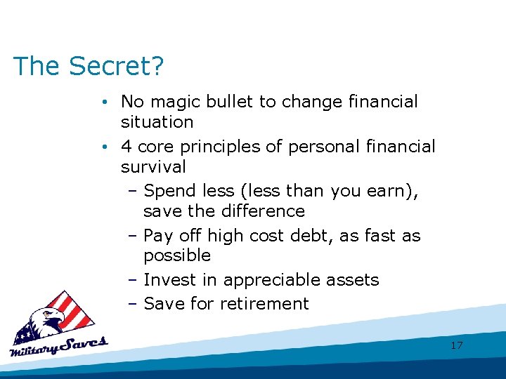 The Secret? • No magic bullet to change financial situation • 4 core principles