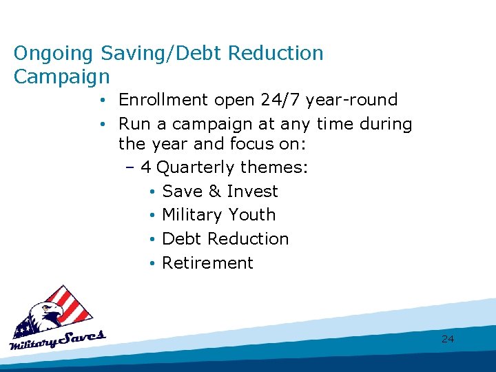 Ongoing Saving/Debt Reduction Campaign • Enrollment open 24/7 year-round • Run a campaign at