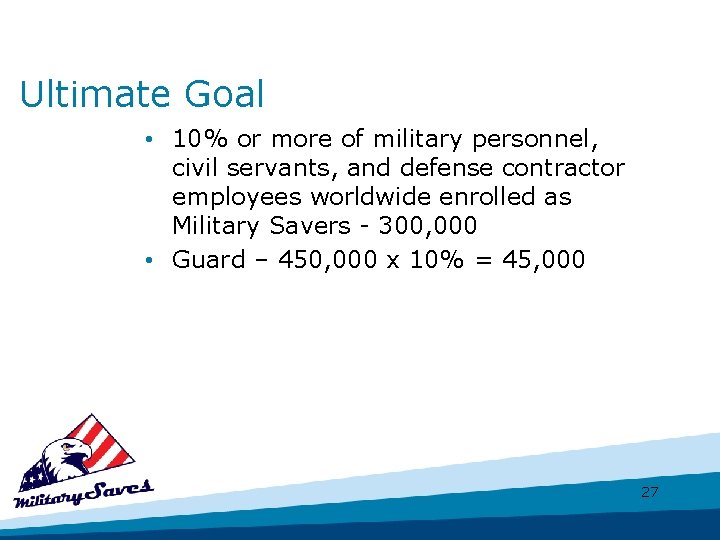 Ultimate Goal • 10% or more of military personnel, civil servants, and defense contractor