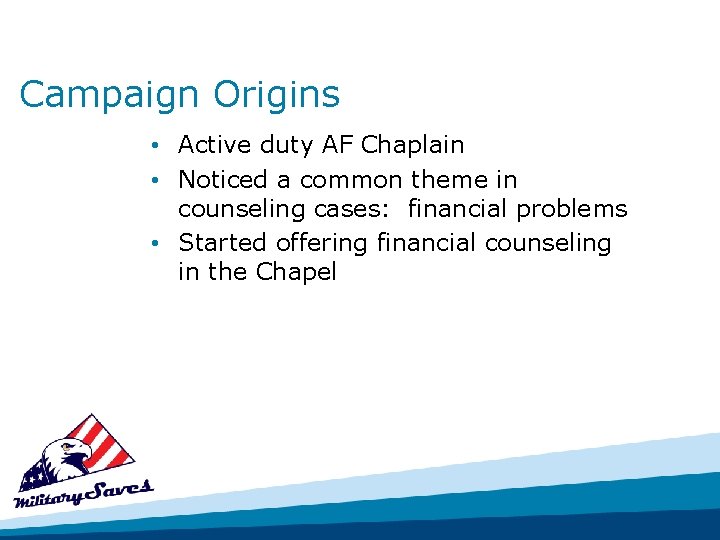 Campaign Origins • Active duty AF Chaplain • Noticed a common theme in counseling