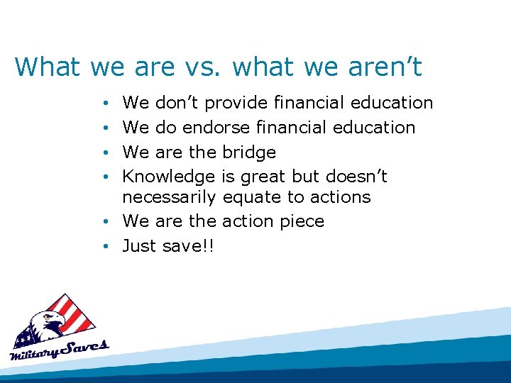 What we are vs. what we aren’t We don’t provide financial education We do