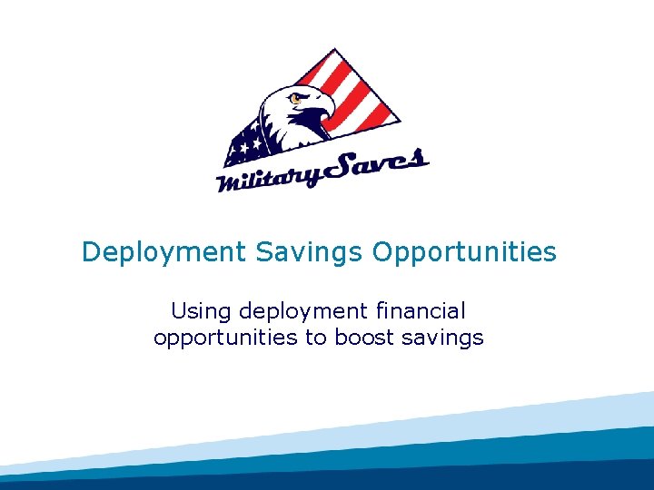 Deployment Savings Opportunities Using deployment financial opportunities to boost savings 