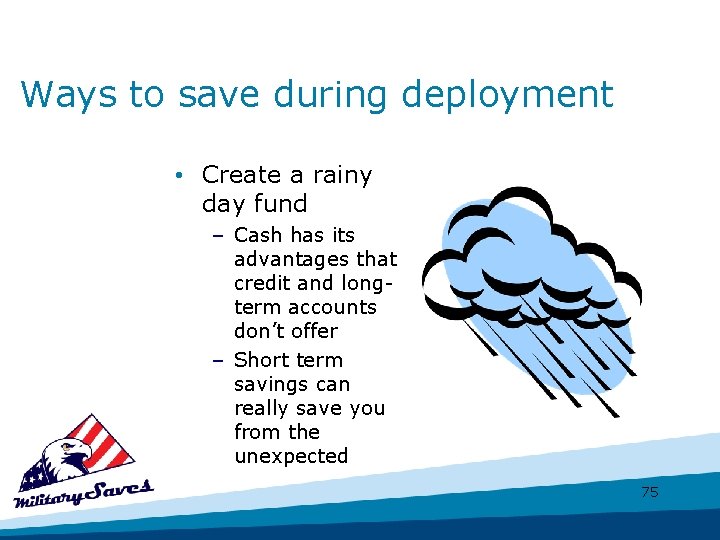 Ways to save during deployment • Create a rainy day fund – Cash has