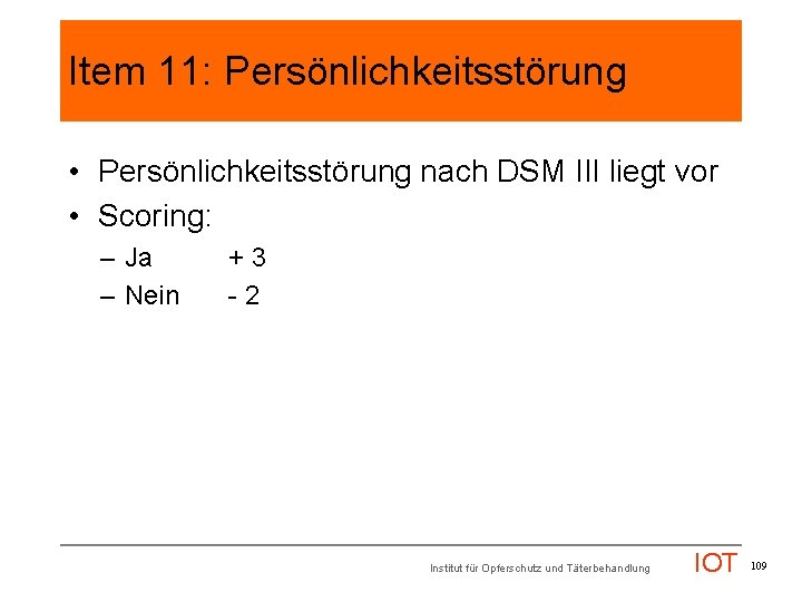 Item 11: Persönlichkeitsstörung • Persönlichkeitsstörung nach DSM III liegt vor • Scoring: – Ja