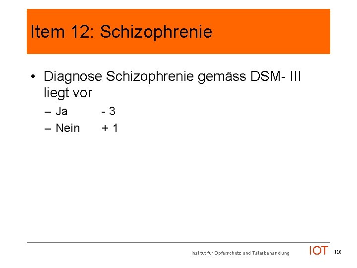 Item 12: Schizophrenie • Diagnose Schizophrenie gemäss DSM- III liegt vor – Ja –