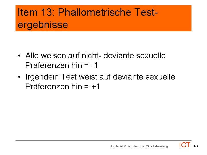 Item 13: Phallometrische Testergebnisse • Alle weisen auf nicht- deviante sexuelle Präferenzen hin =