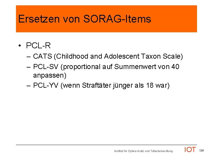 Ersetzen von SORAG-Items • PCL-R – CATS (Childhood and Adolescent Taxon Scale) – PCL-SV