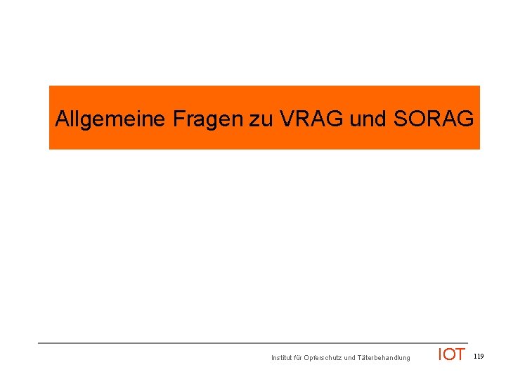 Allgemeine Fragen zu VRAG und SORAG Institut für Opferschutz und Täterbehandlung IOT 119 