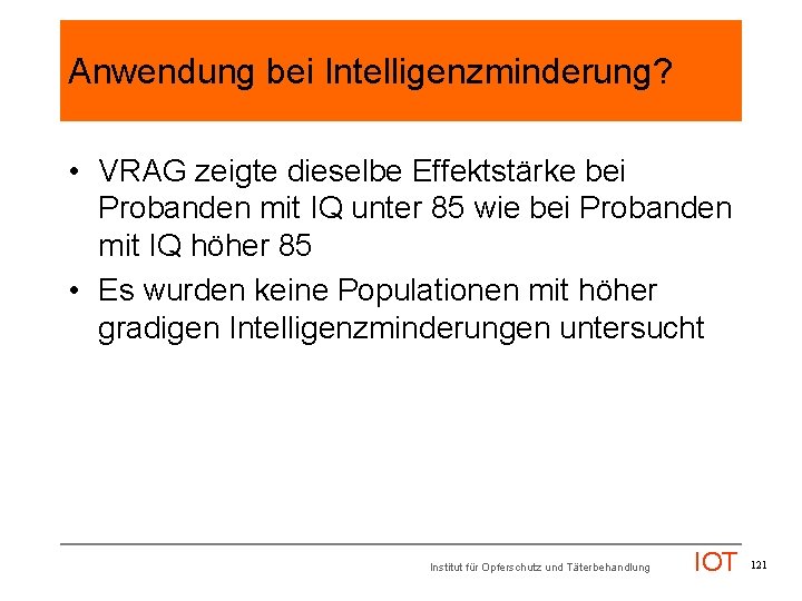 Anwendung bei Intelligenzminderung? • VRAG zeigte dieselbe Effektstärke bei Probanden mit IQ unter 85